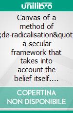 Canvas of a method of "de-radicalisation"within a secular framework that takes into account the belief itself. E-book. Formato EPUB ebook