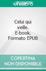 Celui qui veille. E-book. Formato EPUB ebook
