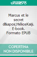 Marcus et le secret d&apos;HéliosKaïji. E-book. Formato EPUB ebook