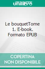 Le bouquetTome 1. E-book. Formato EPUB ebook