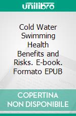 Cold Water Swimming Health Benefits and Risks. E-book. Formato EPUB ebook