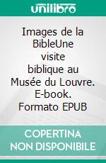 Images de la BibleUne visite biblique au Musée du Louvre. E-book. Formato EPUB ebook di Jean Argal