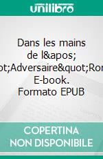 Dans les mains de l&apos; &quot;Adversaire&quot;Roman. E-book. Formato EPUB ebook