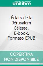 Éclats de la Jérusalem Céleste. E-book. Formato EPUB