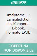 Imelytome 1 : La malédiction des Karapots.. E-book. Formato EPUB ebook