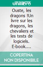 Ouste, les dragons !Un livre sur les dragons, les chevaliers et les tests de logiciels. E-book. Formato EPUB ebook