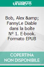 Bob, Alex &amp; FannyLe Diable dans la boîte N° 1. E-book. Formato EPUB ebook