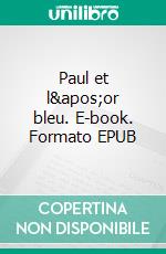 Paul et l&apos;or bleu. E-book. Formato EPUB