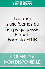 Fais-moi signePoèmes du temps qui passe. E-book. Formato EPUB ebook di Roger-Pol Cottereau