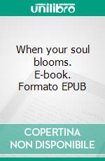 When your soul blooms. E-book. Formato EPUB