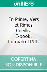 En Prime, Vers et Rimes Cueillis. E-book. Formato EPUB ebook