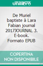 De Muriel baptiste à Lara Fabian journal 2017JOURNAL 3. E-book. Formato EPUB ebook