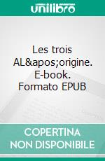 Les trois AL&apos;origine. E-book. Formato EPUB ebook