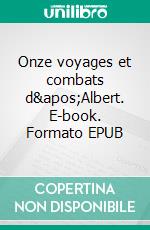 Onze voyages et combats d&apos;Albert. E-book. Formato EPUB ebook