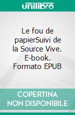 Le fou de papierSuivi de la Source Vive. E-book. Formato EPUB ebook