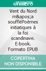 Vent du Nord m'a souffléPoèmes initiatiques à la foi scandinave. E-book. Formato EPUB ebook