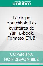 Le cirque YoutchkolofLes aventures de Yuri. E-book. Formato EPUB ebook