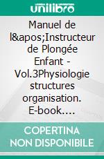 Manuel de l&apos;Instructeur de Plongée Enfant - Vol.3Physiologie structures organisation. E-book. Formato EPUB