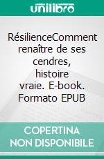 RésilienceComment renaître de ses cendres, histoire vraie. E-book. Formato EPUB ebook