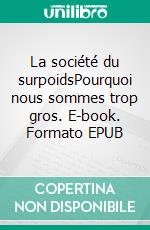 La société du surpoidsPourquoi nous sommes trop gros. E-book. Formato EPUB ebook