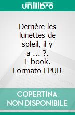 Derrière les lunettes de soleil, il y a ... ?. E-book. Formato EPUB ebook di Esther Grünig-Schöni