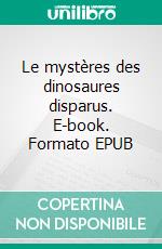 Le mystères des dinosaures disparus. E-book. Formato EPUB ebook