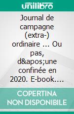 Journal de campagne (extra-) ordinaire ... Ou pas, d&apos;une confinée en 2020. E-book. Formato EPUB ebook