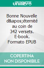 Bonne Nouvelle d&apos;éternité au coin de 342 versets. E-book. Formato EPUB ebook