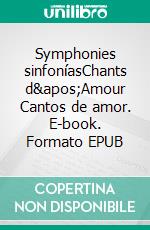 Symphonies sinfoníasChants d&apos;Amour Cantos de amor. E-book. Formato EPUB