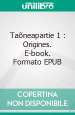 Taõneapartie 1 : Origines. E-book. Formato EPUB ebook di Florian Corroyer