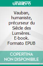 Vauban, humaniste, précurseur du Siècle des Lumières. E-book. Formato EPUB ebook