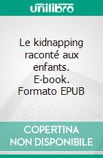 Le kidnapping raconté aux enfants. E-book. Formato EPUB ebook