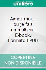 Aimez-moi... ou je fais un malheur. E-book. Formato EPUB ebook di Isabelle Diénis