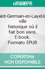 Saint-Germain-en-LayeUne ville historique où il fait bon vivre. E-book. Formato EPUB ebook