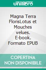 Magna Terra FlorisLotus et Mouches velues. E-book. Formato EPUB ebook