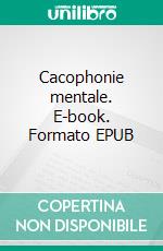 Cacophonie mentale. E-book. Formato EPUB ebook