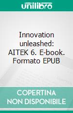 Innovation unleashed: AITEK 6. E-book. Formato EPUB ebook