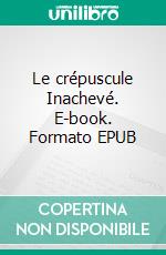 Le crépuscule Inachevé. E-book. Formato EPUB ebook di Santiago Galera