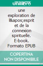 une exploration de l'esprit et de la connexion spirituelle. E-book. Formato EPUB ebook di benoit medium