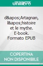 d'Artagnan, l'histoire et le mythe. E-book. Formato EPUB ebook di Maurice Bordes