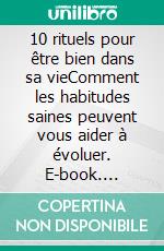 10 rituels pour être bien dans sa vieComment les habitudes saines peuvent vous aider à évoluer. E-book. Formato EPUB ebook di Laurence Smits