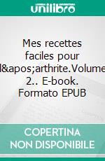 Mes recettes faciles pour l'arthrite.Volume 2.. E-book. Formato EPUB ebook di Cédric Menard