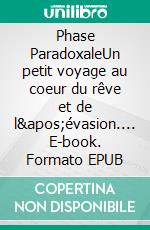 Phase ParadoxaleUn petit voyage au coeur du rêve et de l'évasion.... E-book. Formato EPUB ebook di Henri Broch