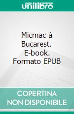 Micmac à Bucarest. E-book. Formato EPUB ebook