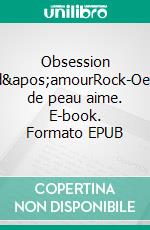 Obsession d'amourRock-Oeil de peau aime. E-book. Formato EPUB ebook