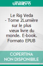 Le Rig Veda - Tome 2Lumière sur le plus vieux livre du monde. E-book. Formato EPUB