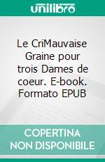 Le CriMauvaise Graine pour trois Dames de coeur. E-book. Formato EPUB ebook