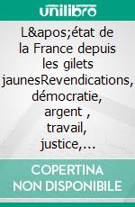 L&apos;état de la France depuis les gilets jaunesRevendications, démocratie, argent , travail, justice, liberté, crises. E-book. Formato EPUB