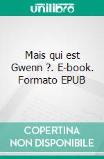 Mais qui est Gwenn ?. E-book. Formato EPUB ebook