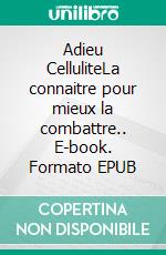 Adieu CelluliteLa connaitre pour mieux la combattre.. E-book. Formato EPUB ebook